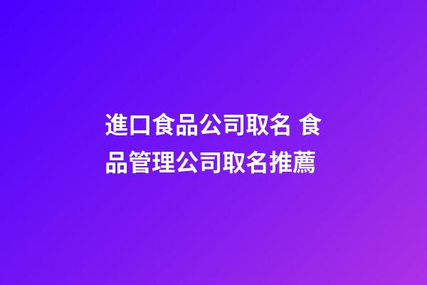 進口食品公司取名 食品管理公司取名推薦-第1張-公司起名-玄機派
